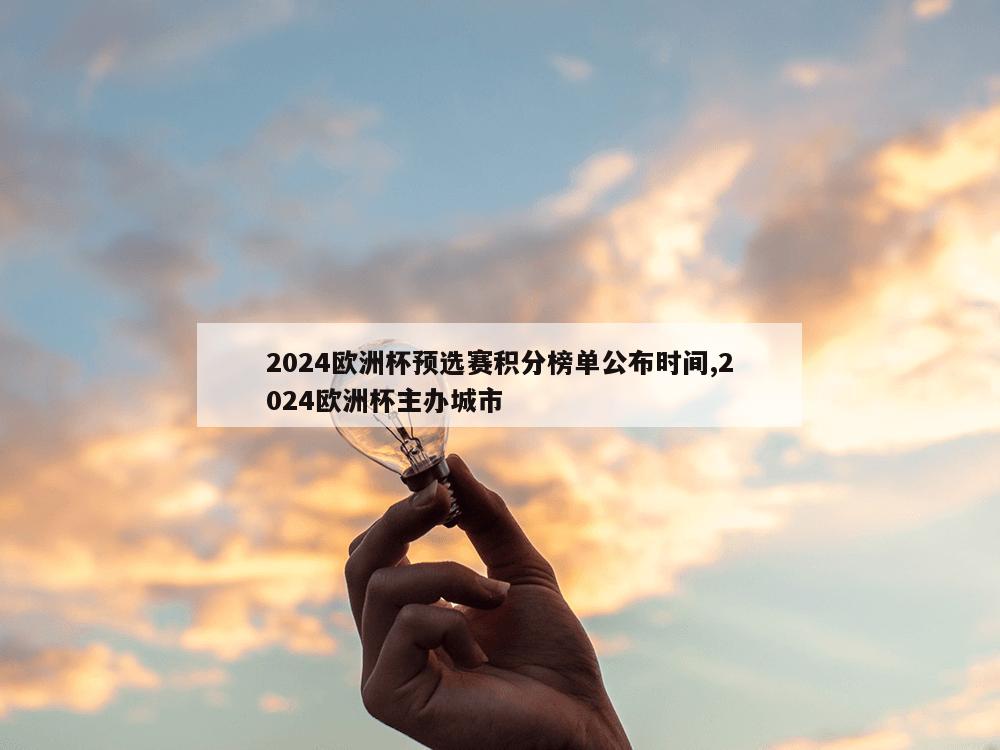 2024欧洲杯预选赛积分榜单公布时间,2024欧洲杯主办城市