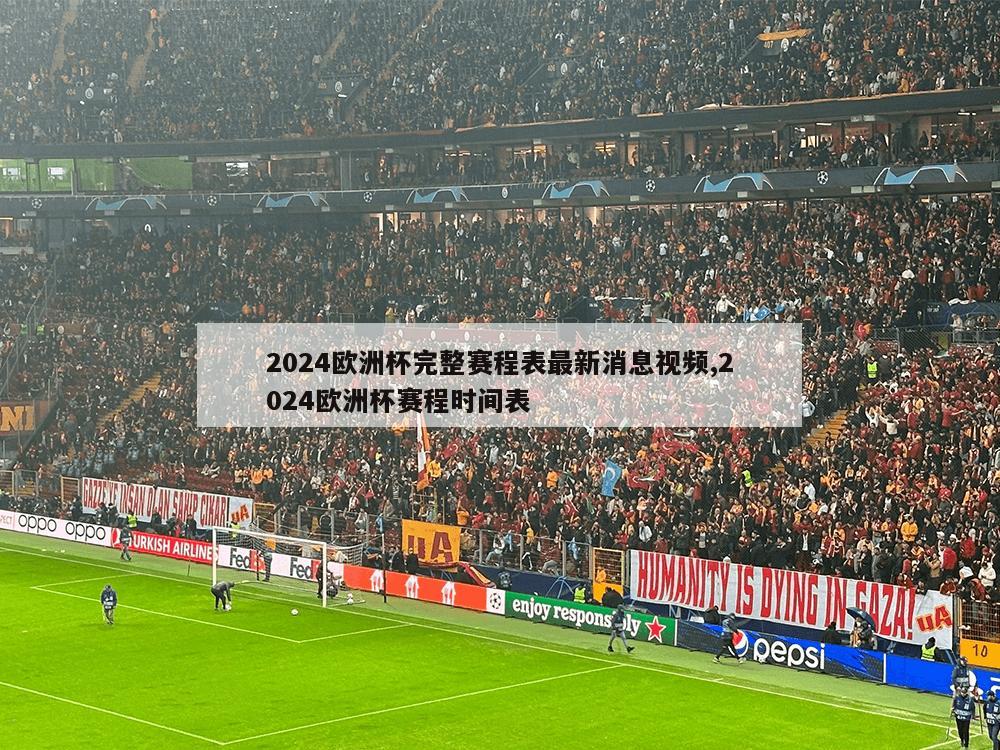 2024欧洲杯完整赛程表最新消息视频,2024欧洲杯赛程时间表