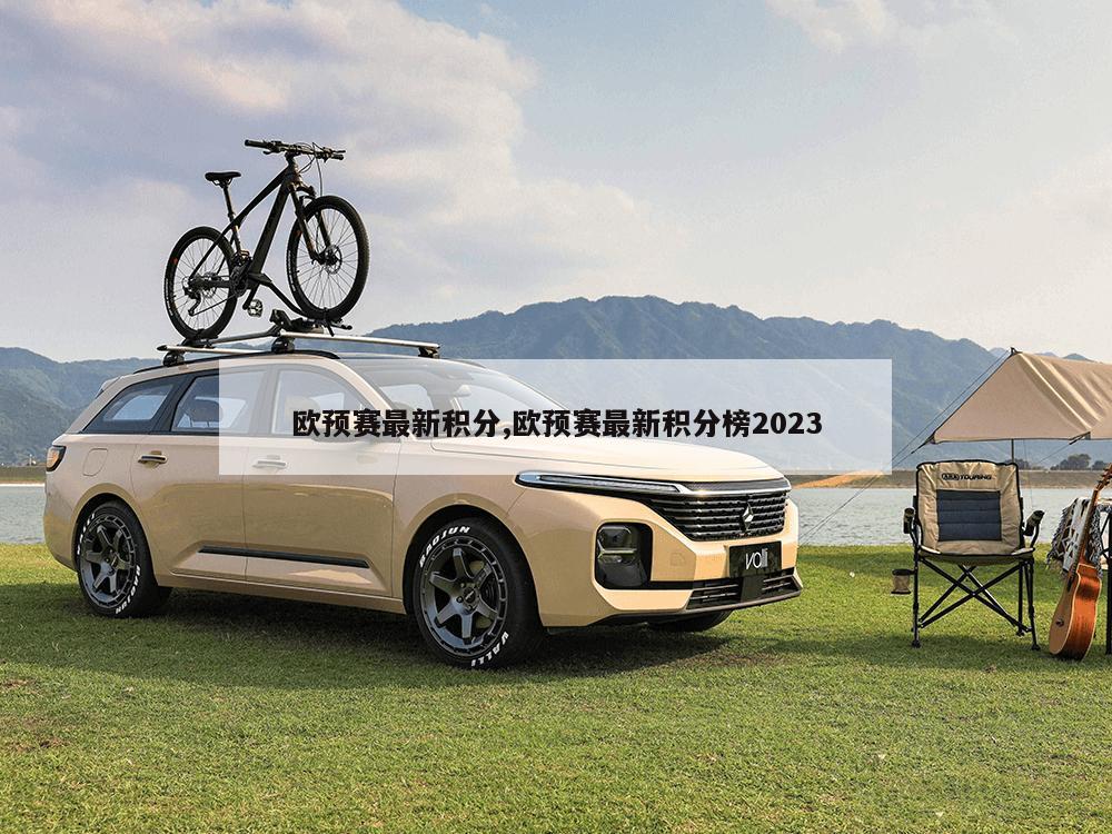 欧预赛最新积分,欧预赛最新积分榜2023