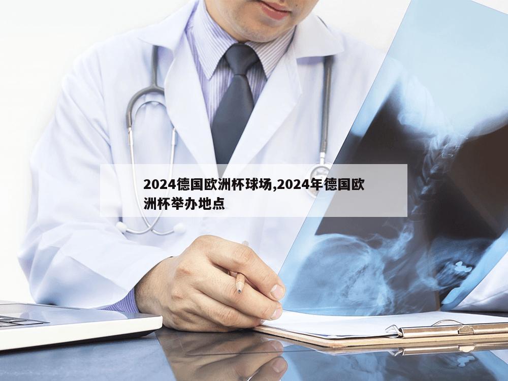 2024德国欧洲杯球场,2024年德国欧洲杯举办地点