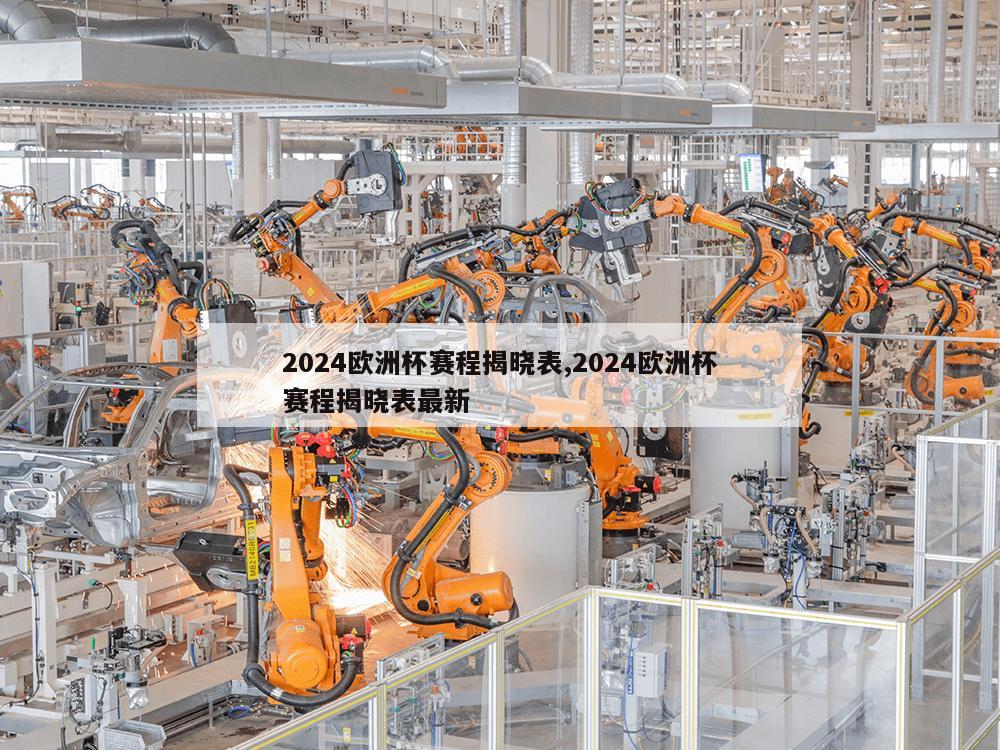 2024欧洲杯赛程揭晓表,2024欧洲杯赛程揭晓表最新